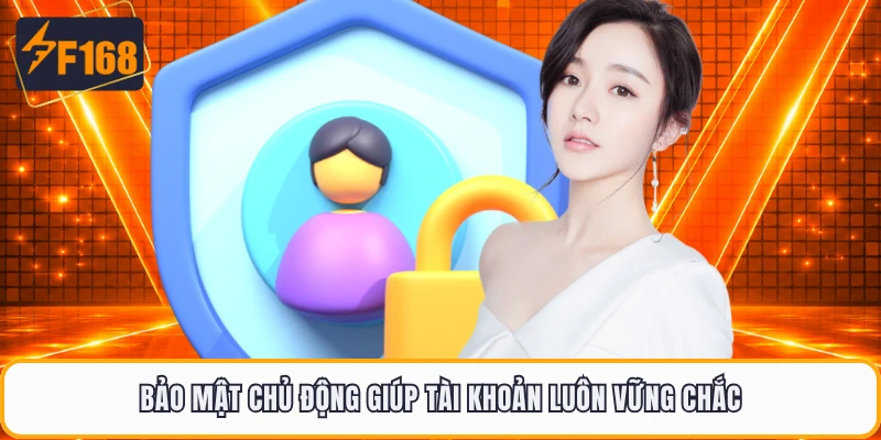 Bảo mật chủ động giúp tài khoản luôn vững chắc