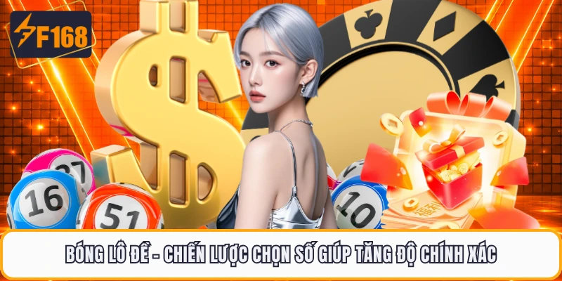 Bóng Lô Đề - Chiến Lược Chọn Số Giúp Tăng Độ Chính Xác