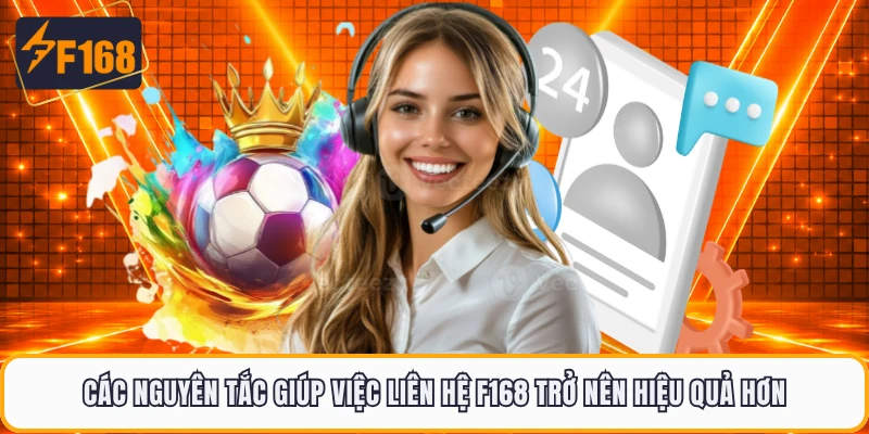 Các nguyên tắc giúp việc liên hệ F168 trở nên hiệu quả hơn