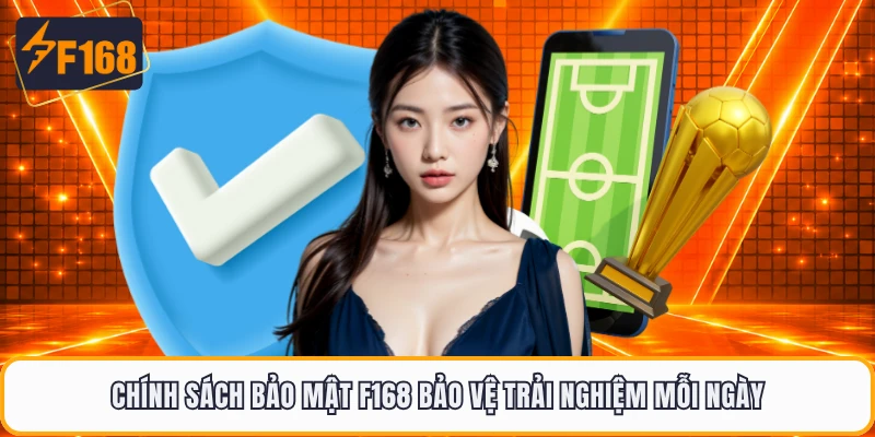 Chính sách bảo mật F168 bảo vệ trải nghiệm mỗi ngày