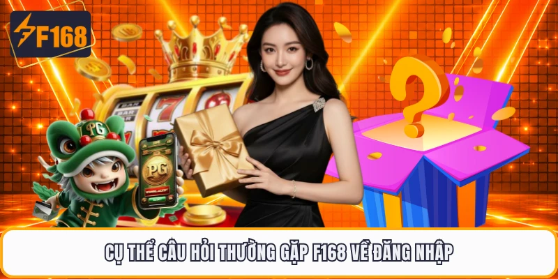 Cụ thể câu hỏi thường gặp F168 về đăng nhập