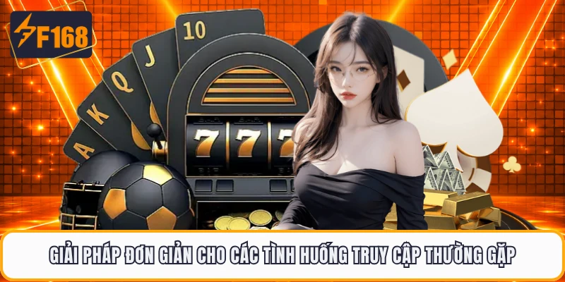 Giải pháp đơn giản cho các tình huống truy cập thường gặp