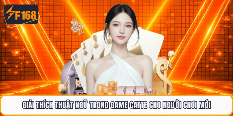 Giải thích thuật ngữ trong game Catte cho người chơi mới