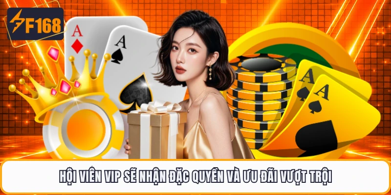 Hội viên VIP sẽ nhận đặc quyền và ưu đãi vượt trội