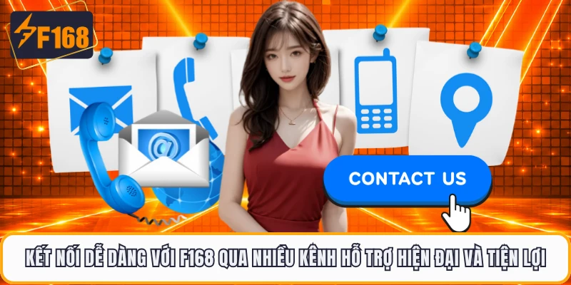 Kết nối dễ dàng với F168 qua nhiều kênh hỗ trợ hiện đại và tiện lợi