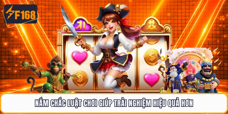 Nắm chắc luật chơi giúp trải nghiệm hiệu quả hơn