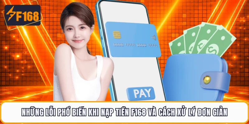 Những lỗi phổ biến khi nạp tiền F168 và cách xử lý đơn giản