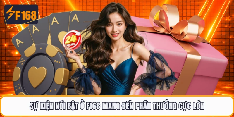 Sự kiện nổi bật ở F168 mang đến phần thưởng cực lớn