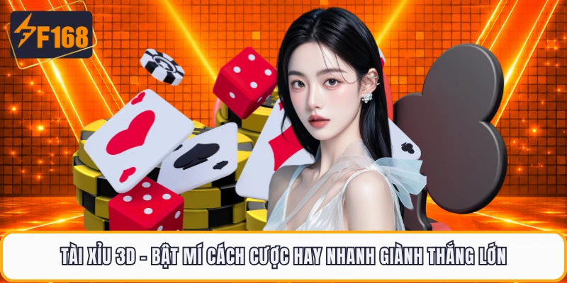 Tài Xỉu 3D - Bật Mí Cách Cược Hay Nhanh Giành Thắng Lớn