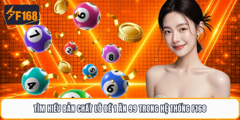 Tìm hiểu bản chất lô đề 1 ăn 99 trong hệ thống F168